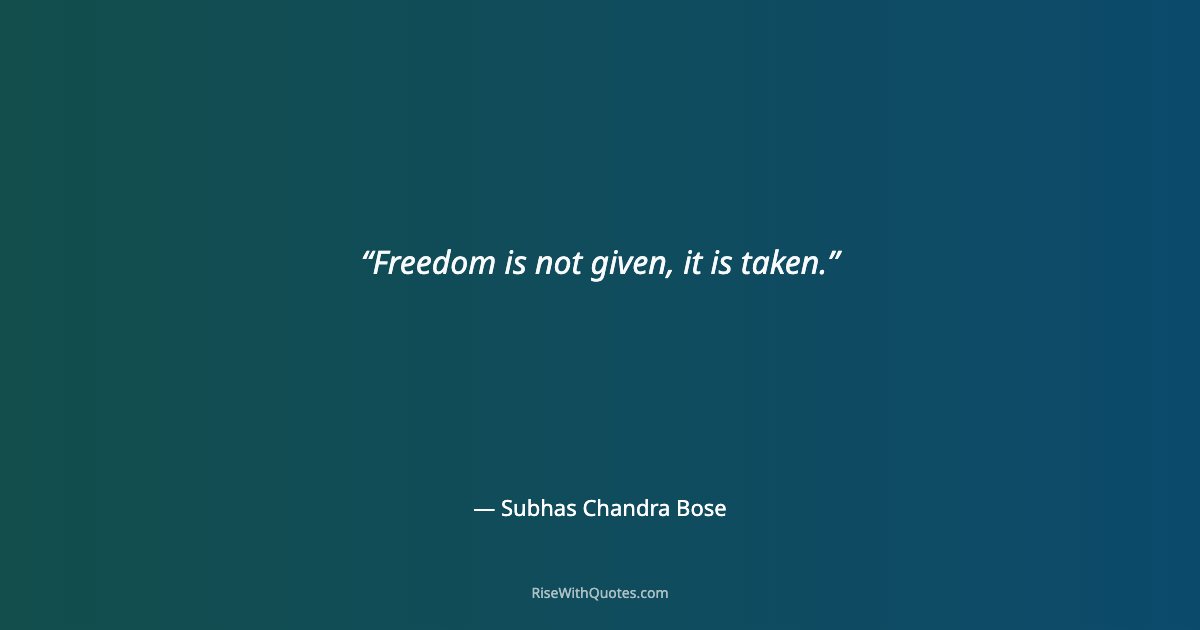 Freedom is not given, it is taken.