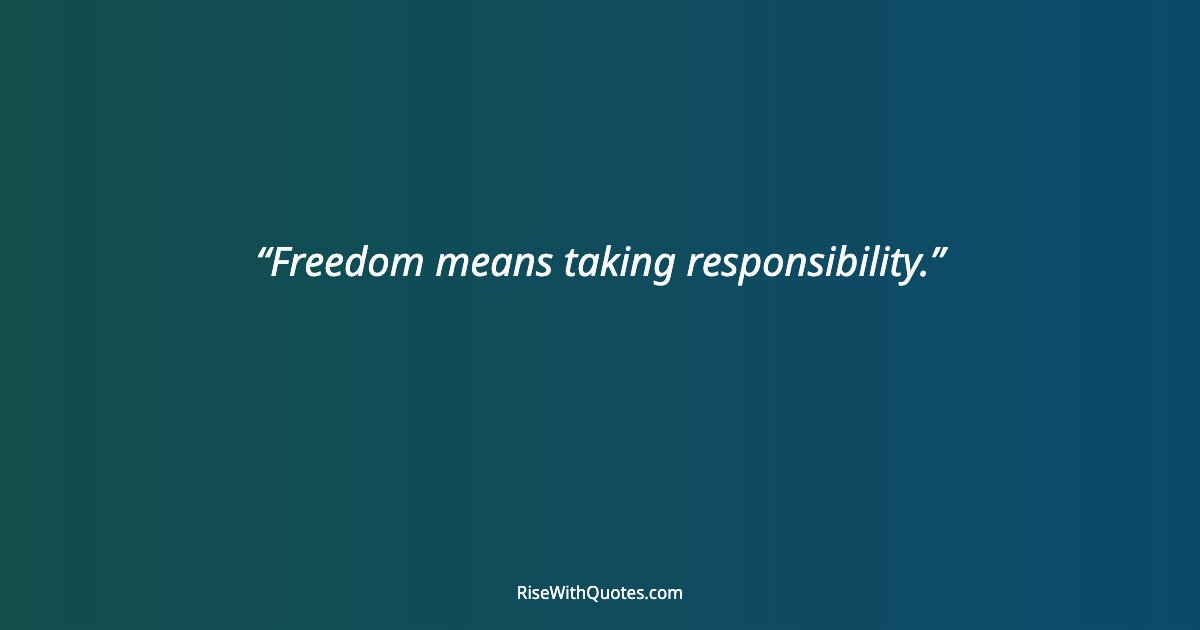 Freedom means taking responsibility.
