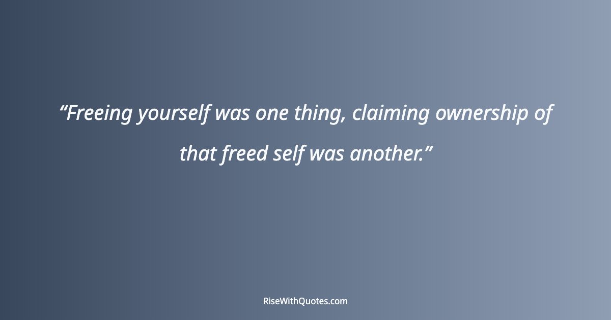 Freeing yourself was one thing, claiming ownership of that freed self was another.