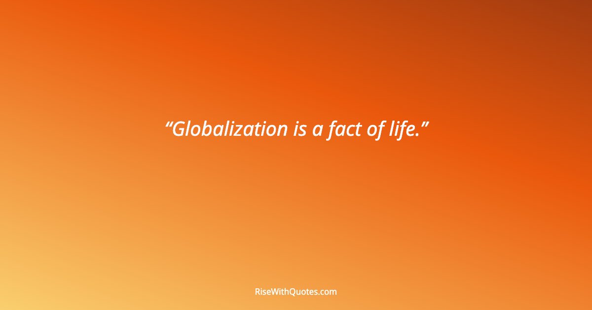 Globalization is a fact of life.