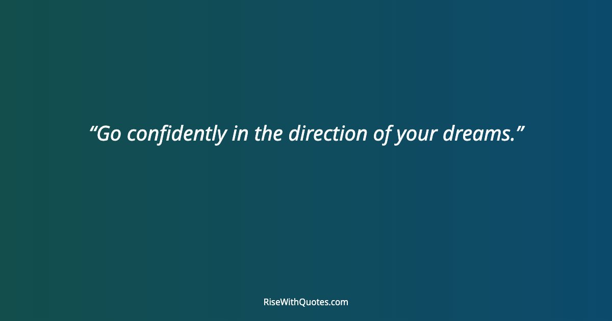Go confidently in the direction of your dreams.