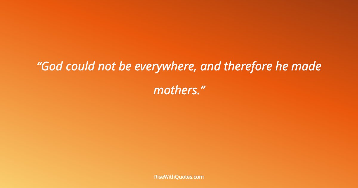 God could not be everywhere, and therefore he made mothers.