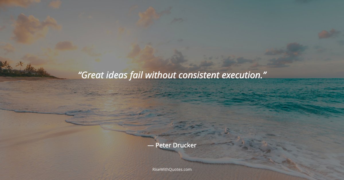 Great ideas fail without consistent execution.