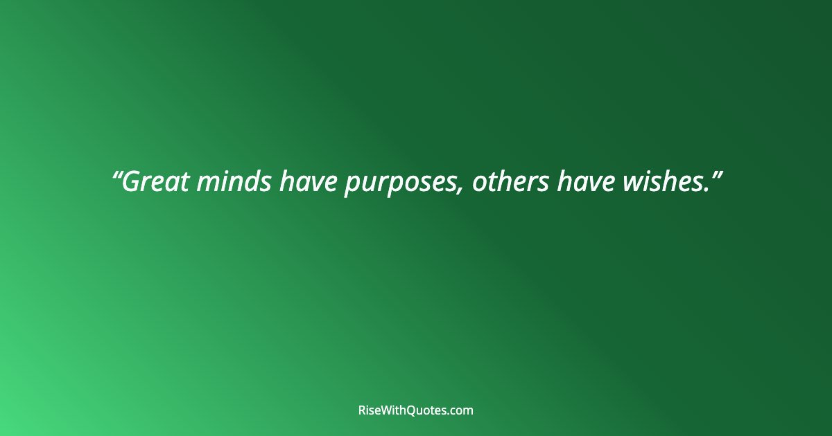 Great minds have purposes, others have wishes.