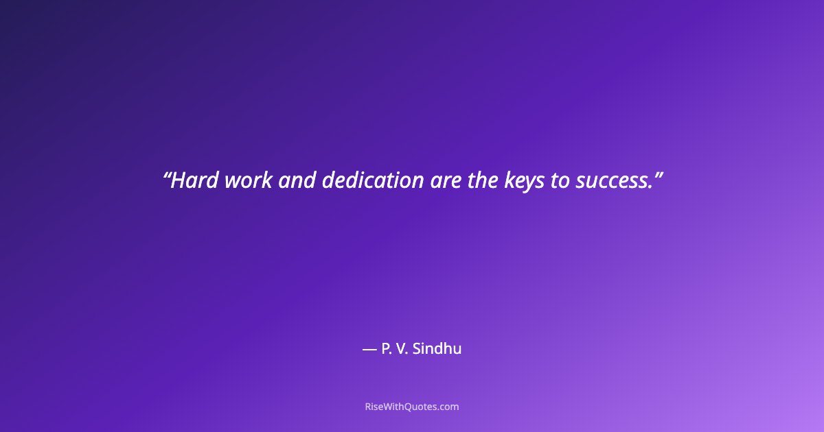 Hard work and dedication are the keys to success.