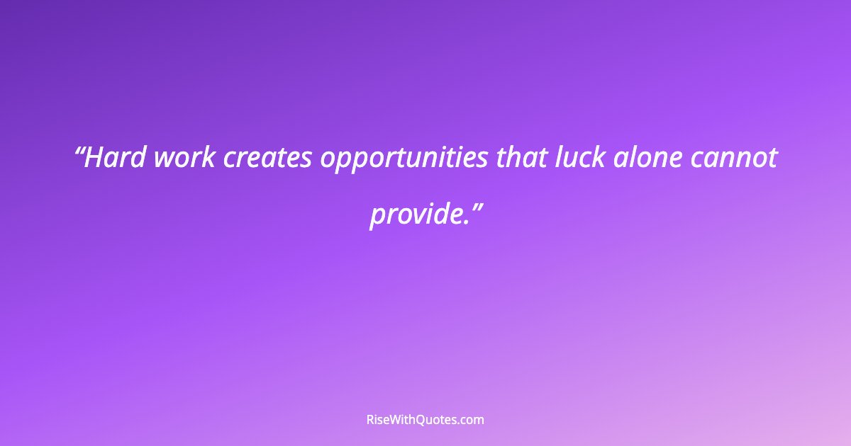 Hard work creates opportunities that luck alone cannot provide.
