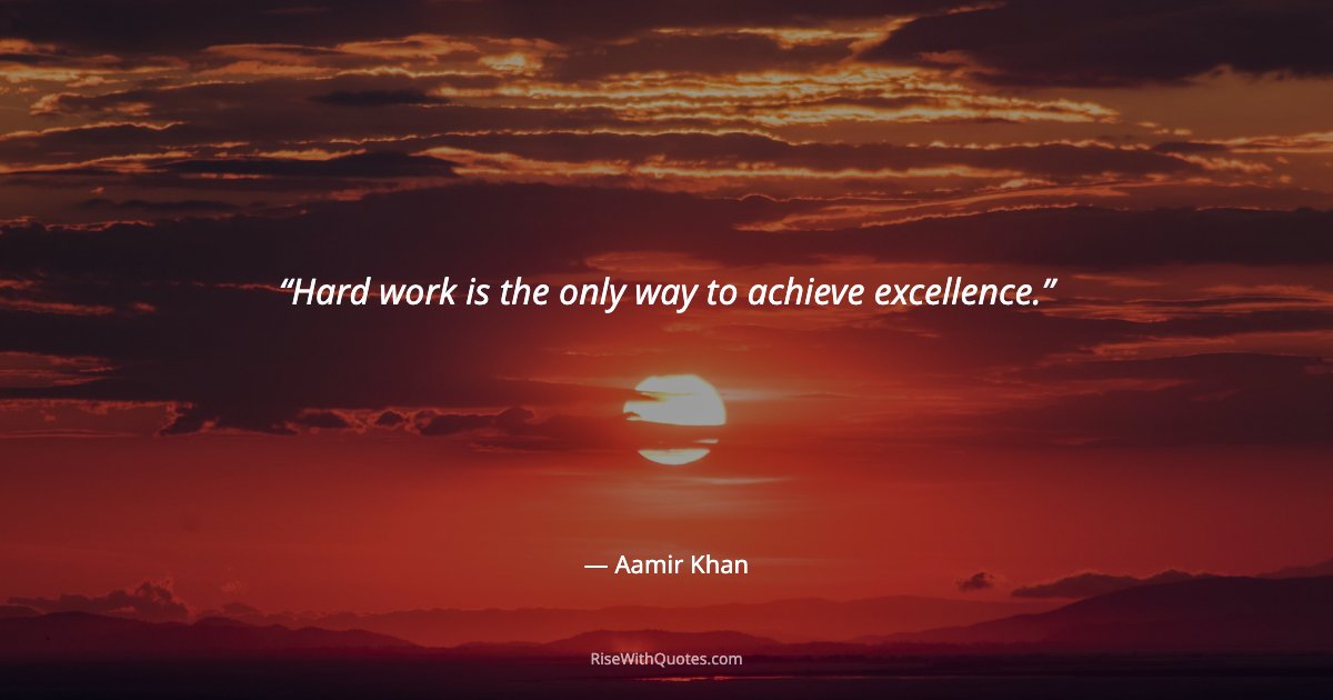 Hard work is the only way to achieve excellence.