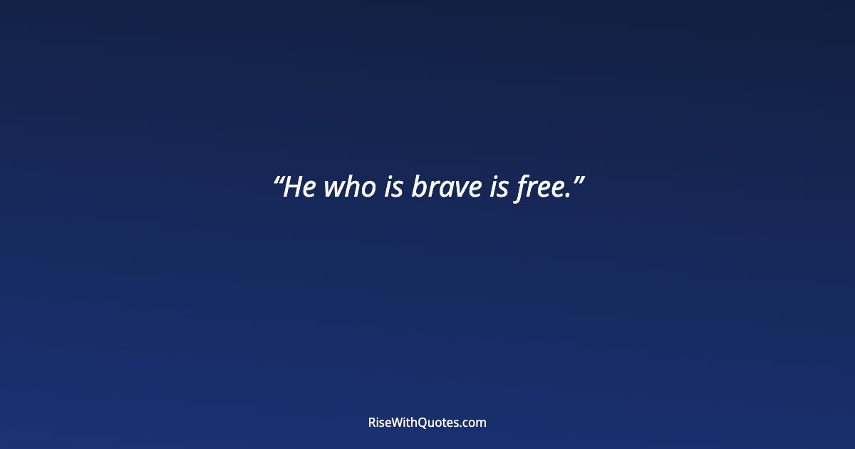 He who is brave is free.