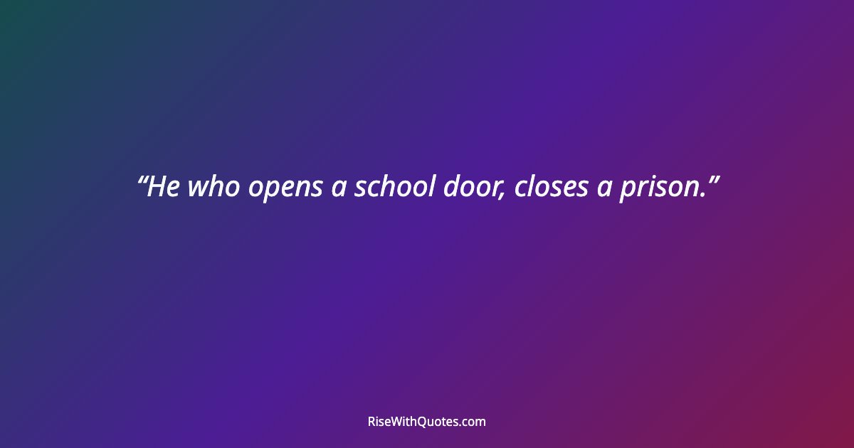 He who opens a school door, closes a prison.