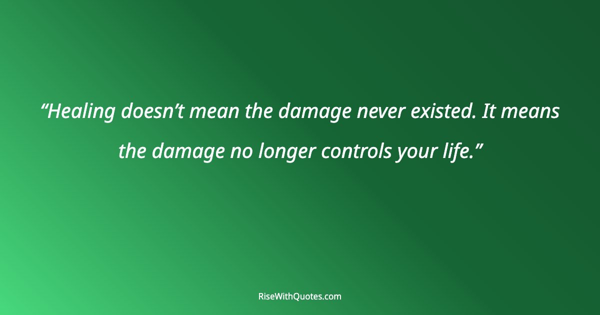 Healing doesn’t mean the damage never existed. It means the damage no longer controls your life.