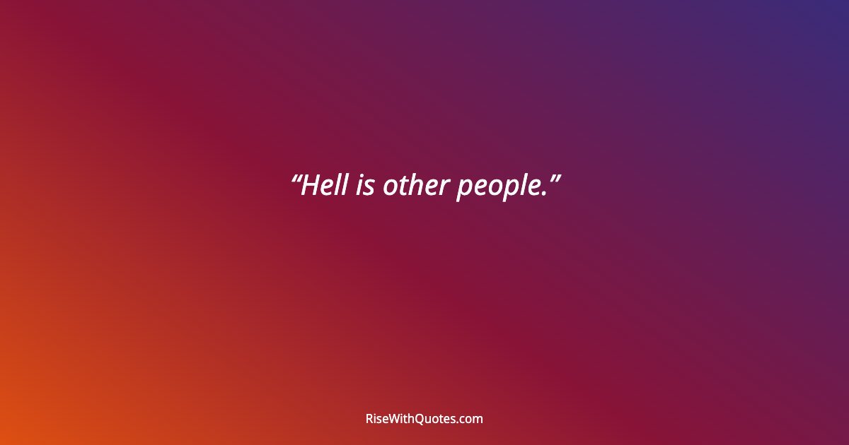 Hell is other people.