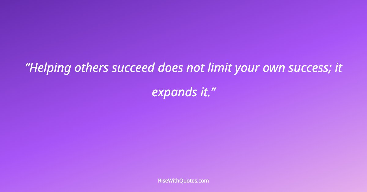 Helping others succeed does not limit your own success; it expands it.