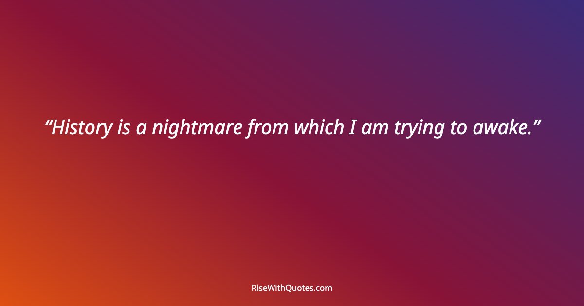 History is a nightmare from which I am trying to awake.