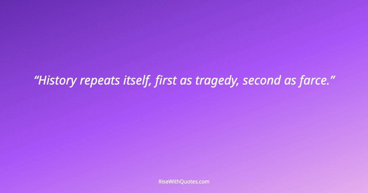 History repeats itself, first as tragedy, second as farce.