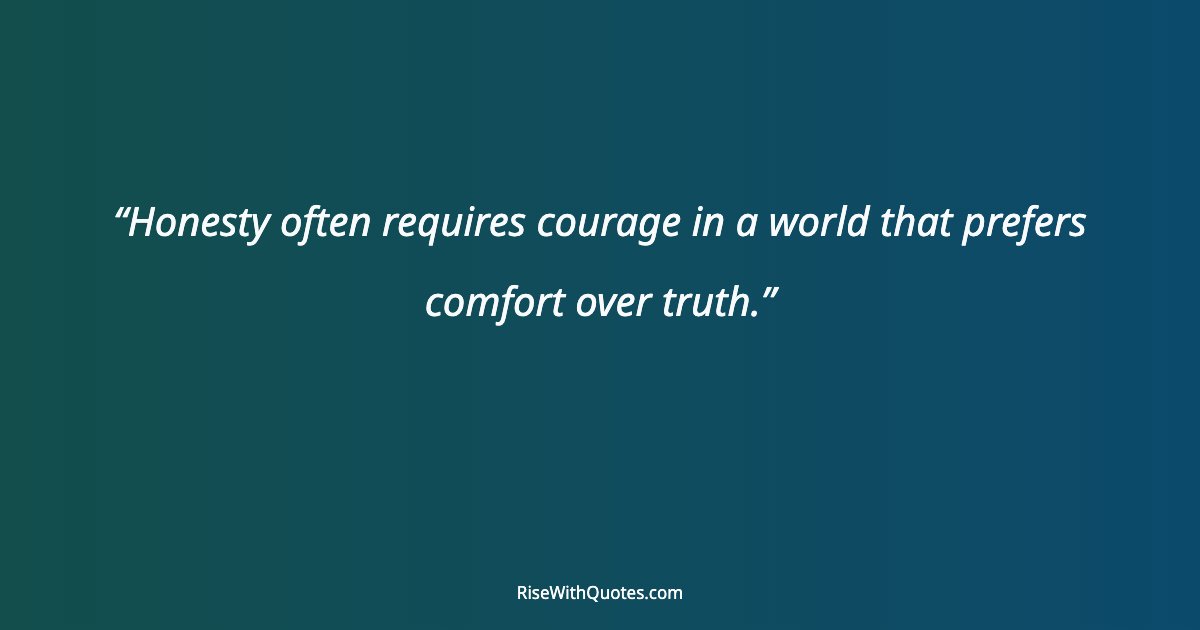 Honesty often requires courage in a world that prefers comfort over truth.