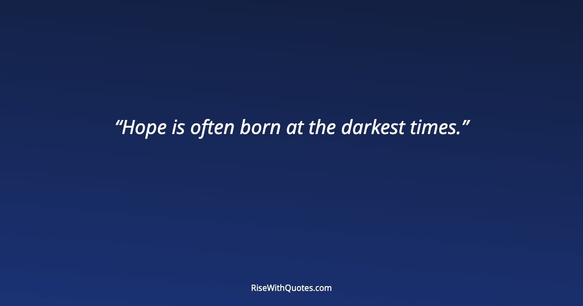 Hope is often born at the darkest times.