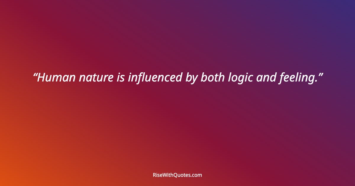 Human nature is influenced by both logic and feeling.