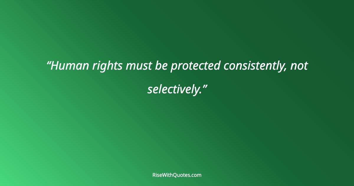 Human rights must be protected consistently, not selectively.