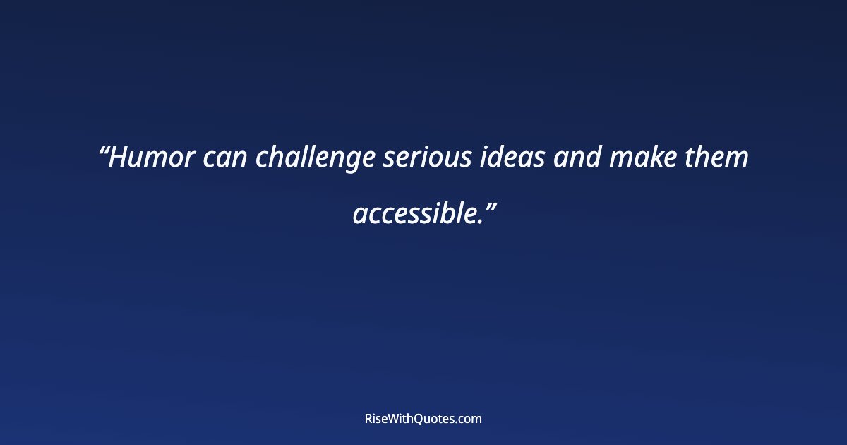 Humor can challenge serious ideas and make them accessible.