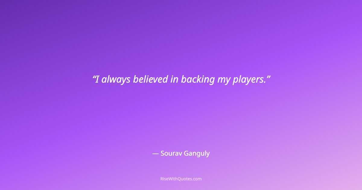 I always believed in backing my players.