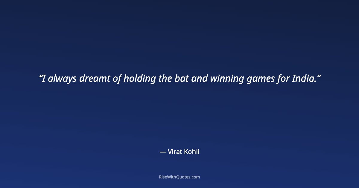 I always dreamt of holding the bat and winning games for India.