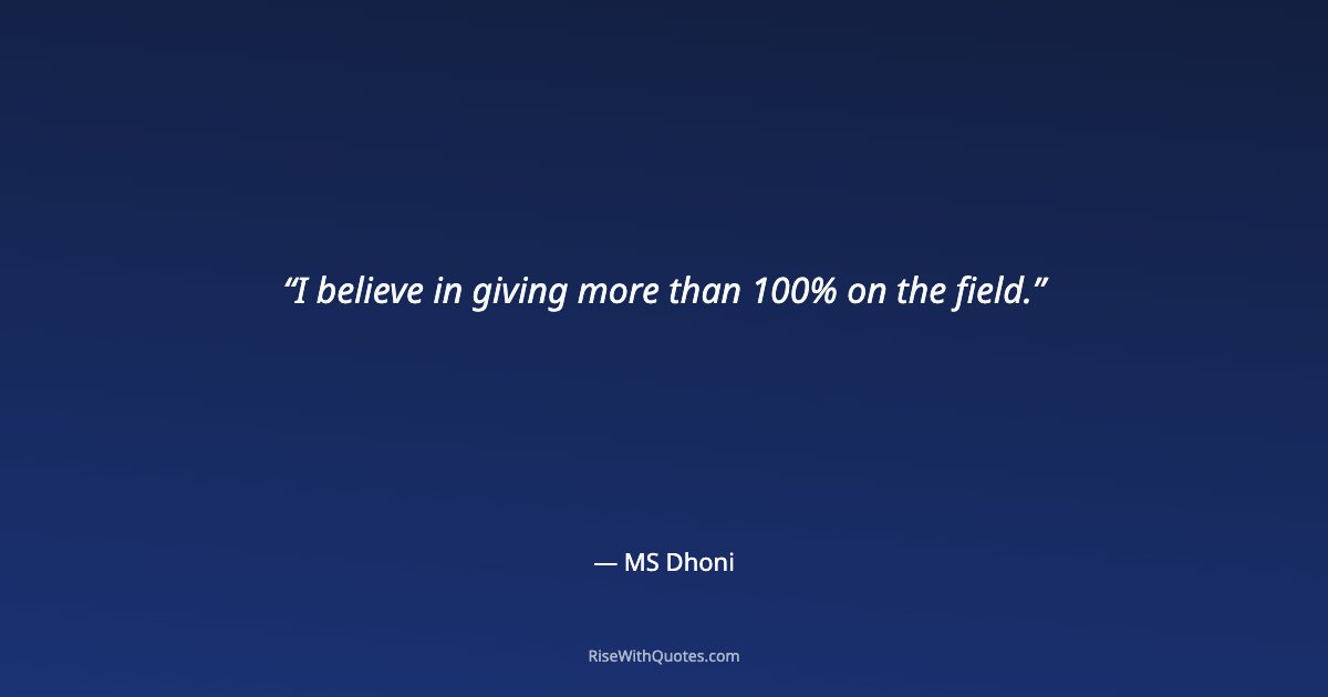 I believe in giving more than 100% on the field.