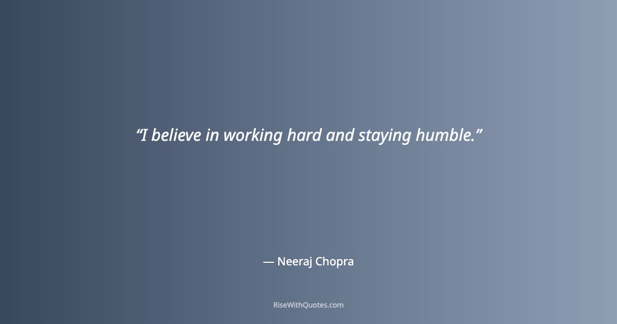 I believe in working hard and staying humble.