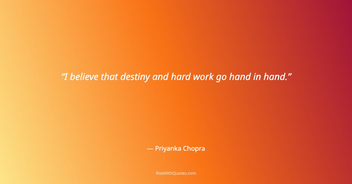 I believe that destiny and hard work go hand in hand.
