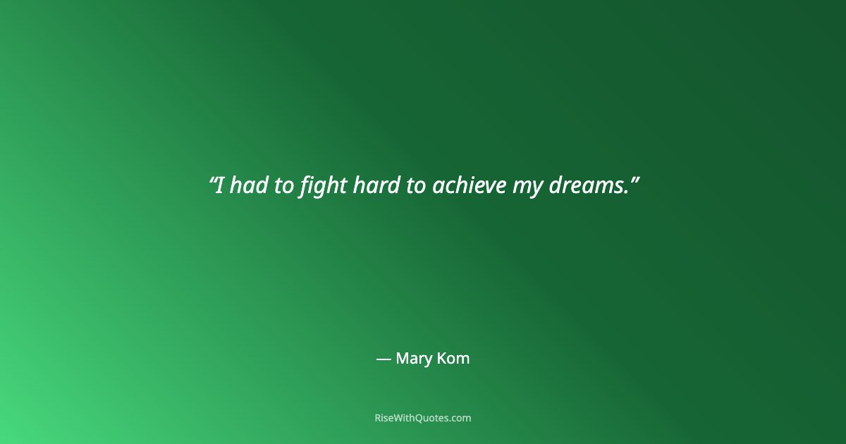 I had to fight hard to achieve my dreams.