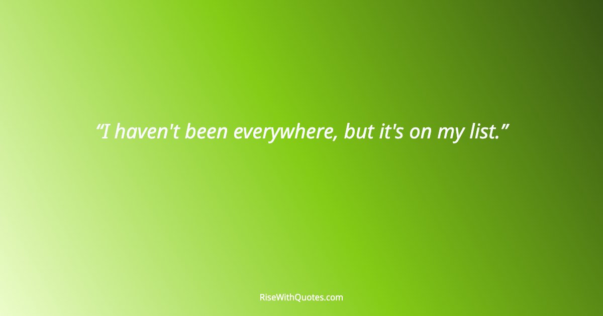 I haven't been everywhere, but it's on my list.