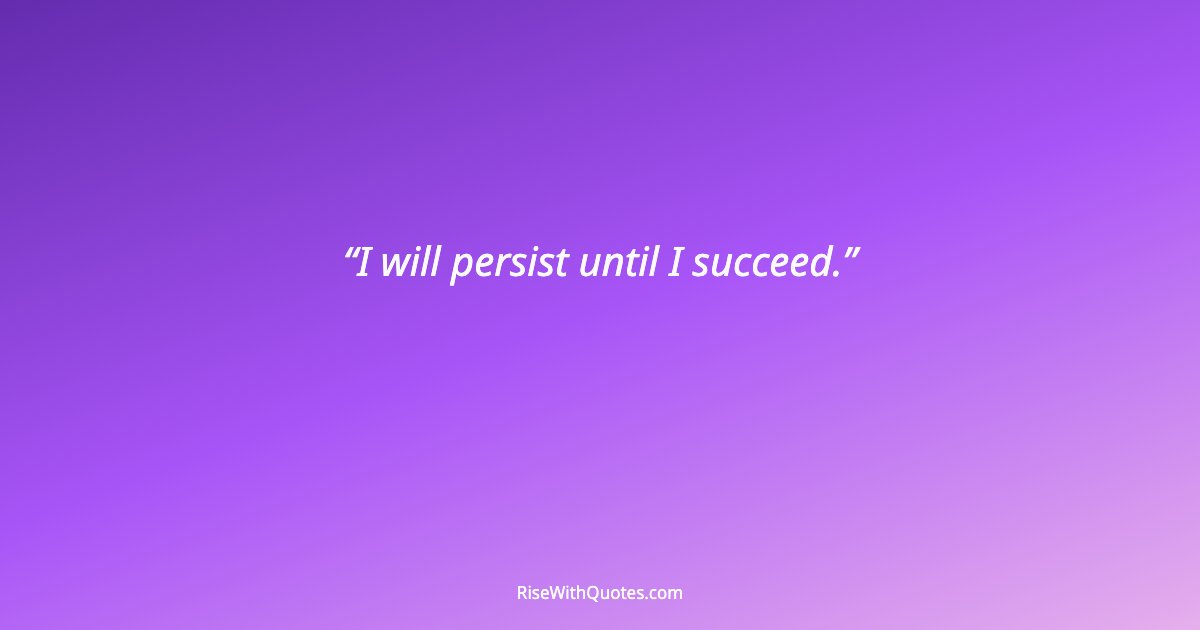 I will persist until I succeed.