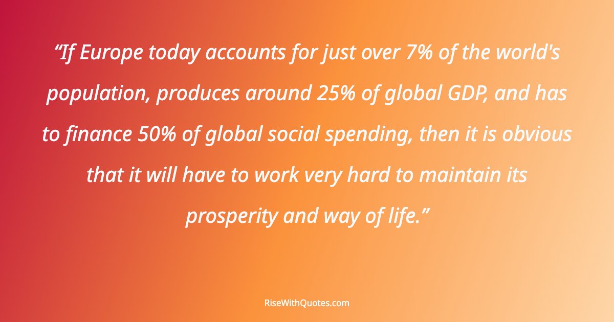 If Europe today accounts for just over 7% of the world's population, produces around 25% of global GDP, and has to finance 50% of global social spending, then i...