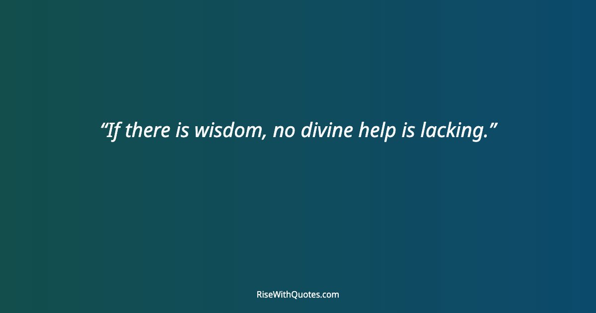 If there is wisdom, no divine help is lacking.
