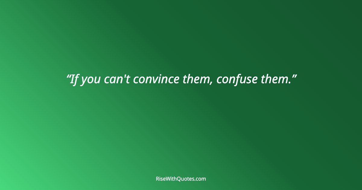 If you can't convince them, confuse them.