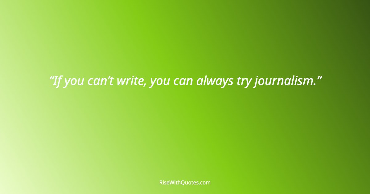 If you can’t write, you can always try journalism.