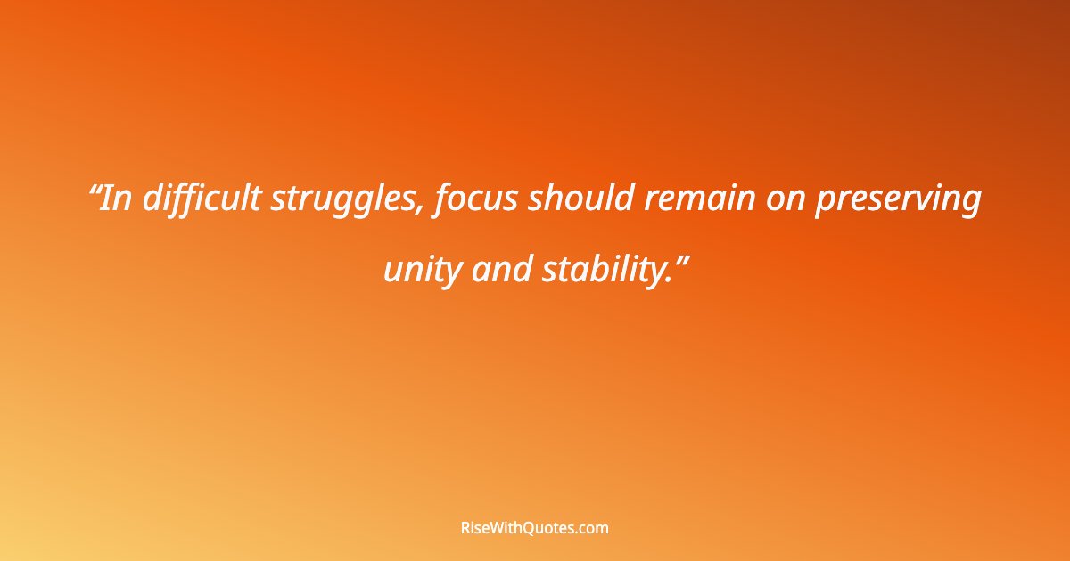 In difficult struggles, focus should remain on preserving unity and stability.