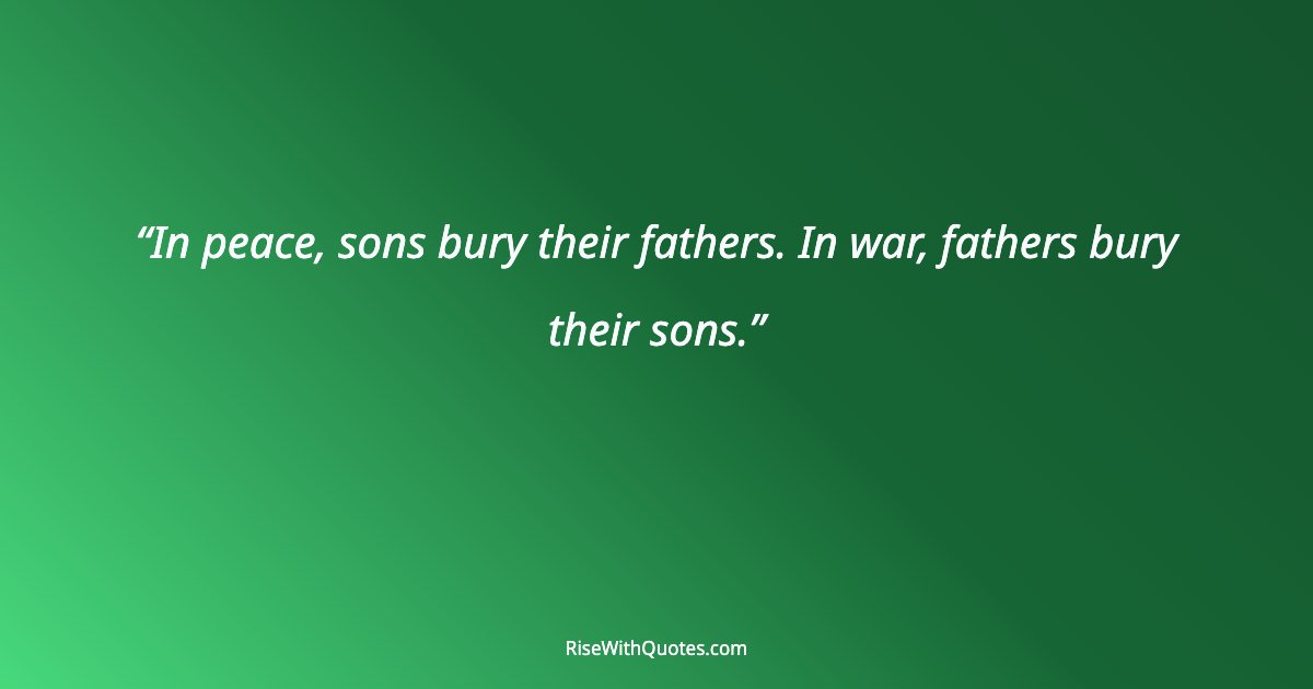 In peace, sons bury their fathers. In war, fathers bury their sons.