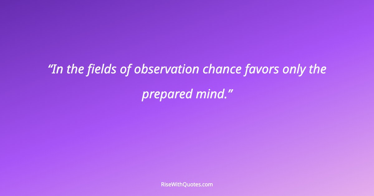 In the fields of observation chance favors only the prepared mind.