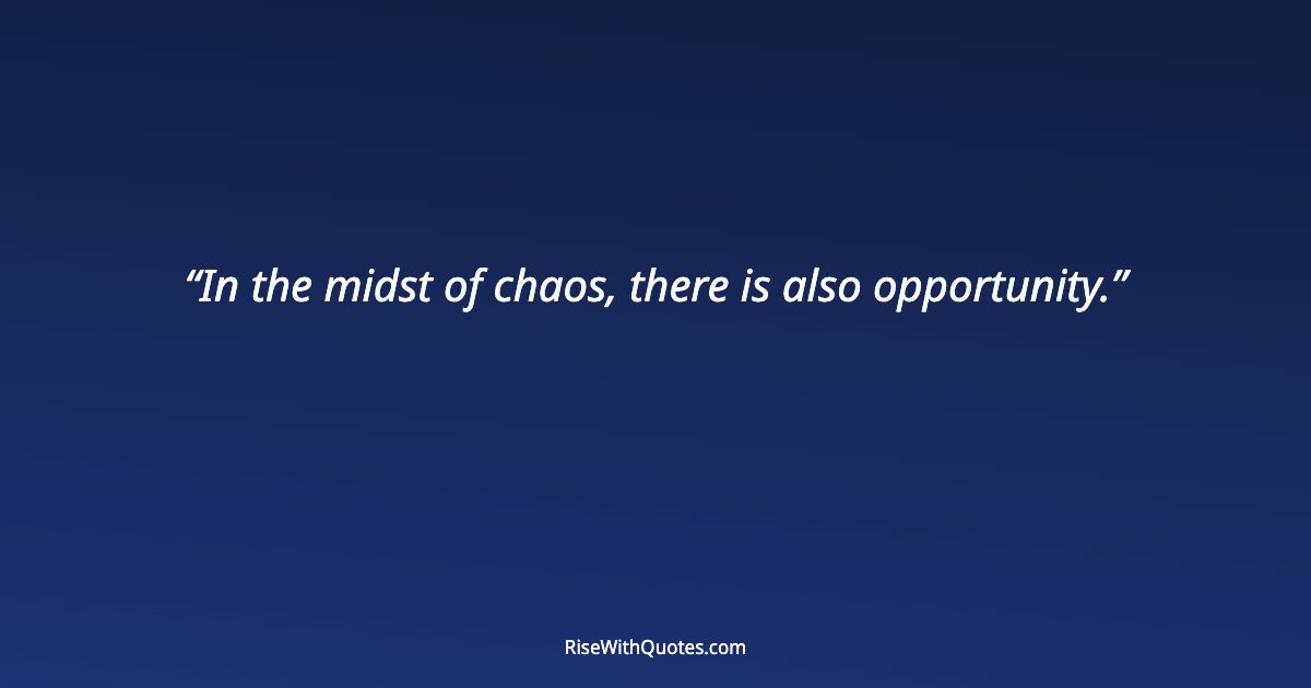 In the midst of chaos, there is also opportunity.