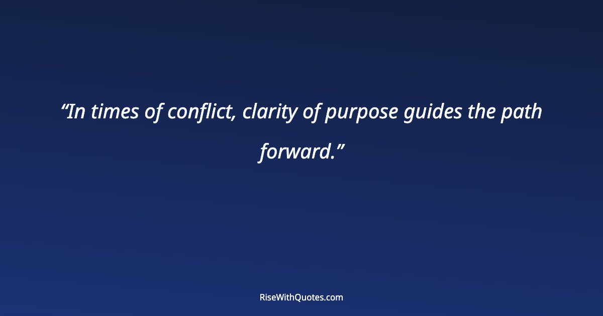 In times of conflict, clarity of purpose guides the path forward.