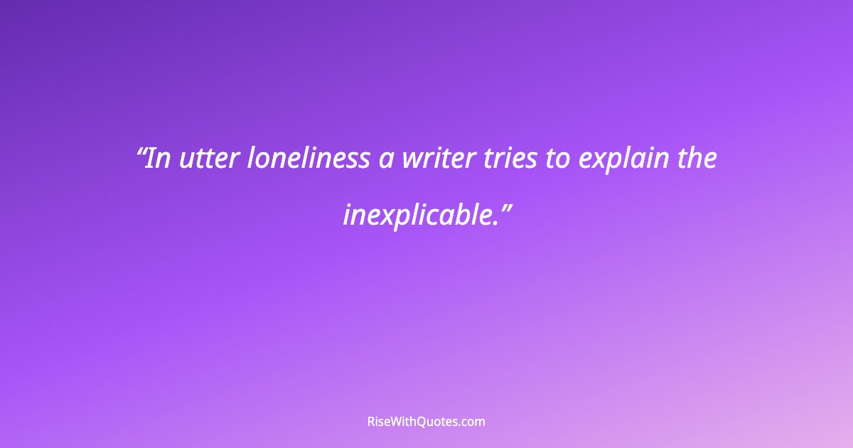 In utter loneliness a writer tries to explain the inexplicable.