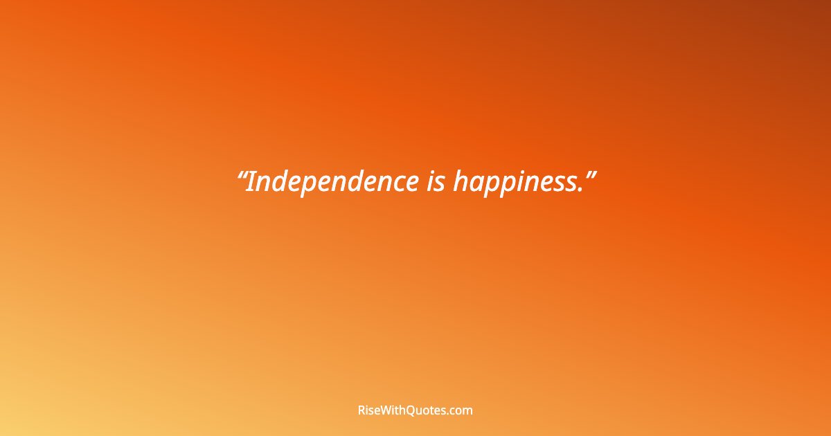 Independence is happiness.