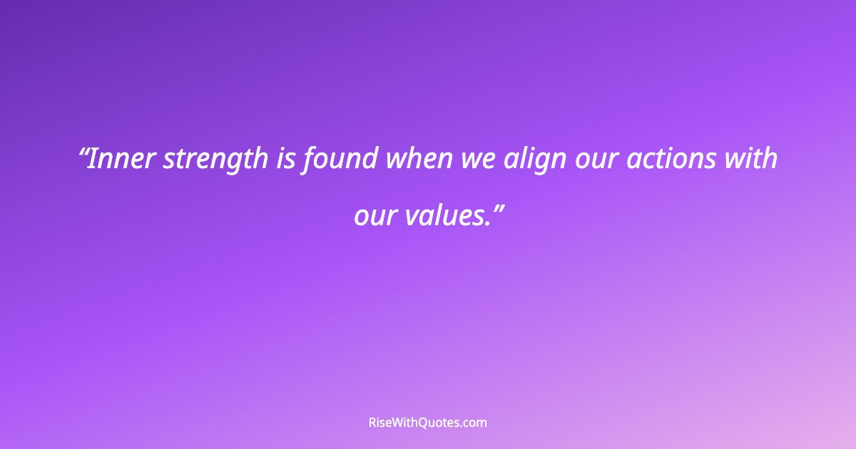 Inner strength is found when we align our actions with our values.