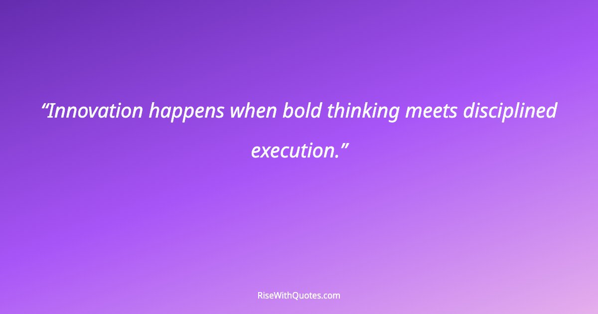 Innovation happens when bold thinking meets disciplined execution.