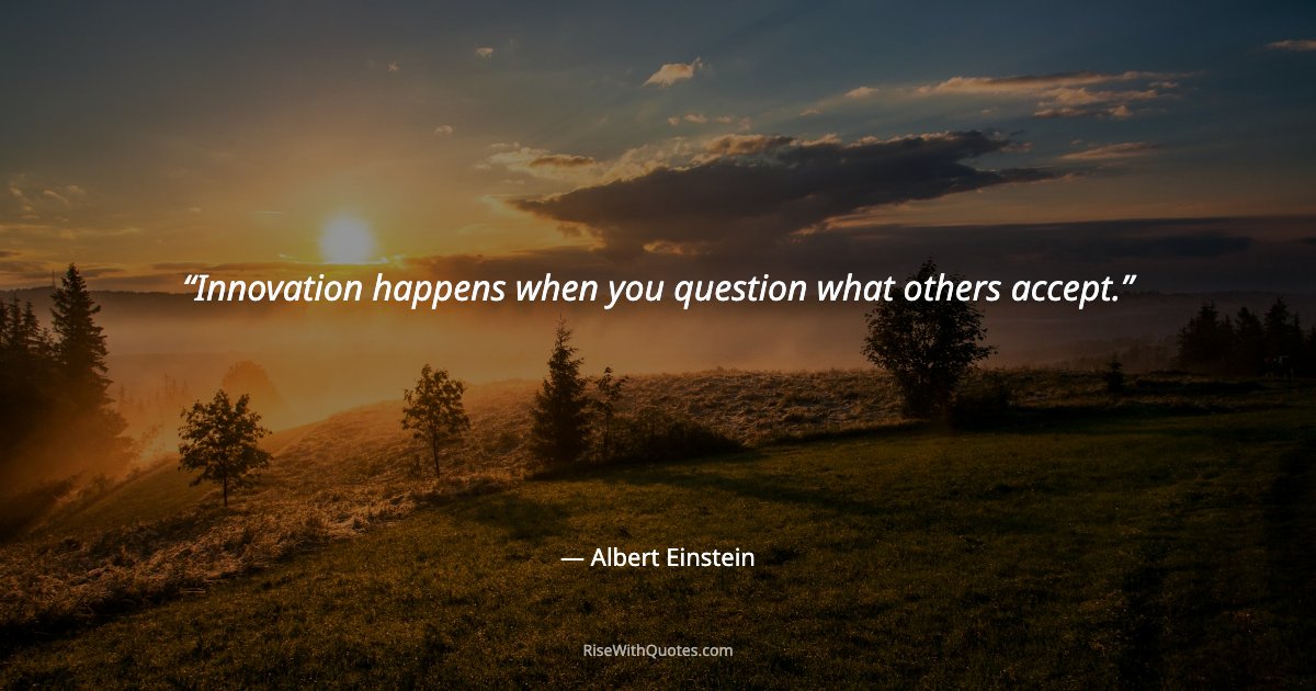 Innovation happens when you question what others accept.