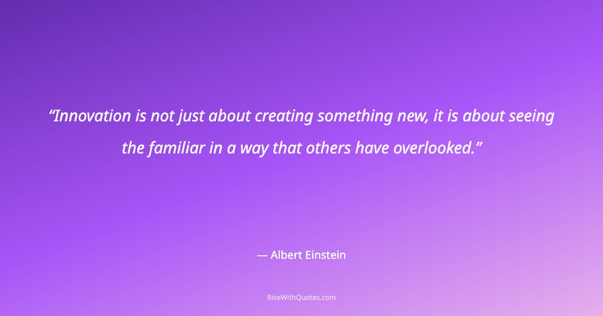 Innovation is not just about creating something new, it is about seeing the familiar in a way that others have overlooked.