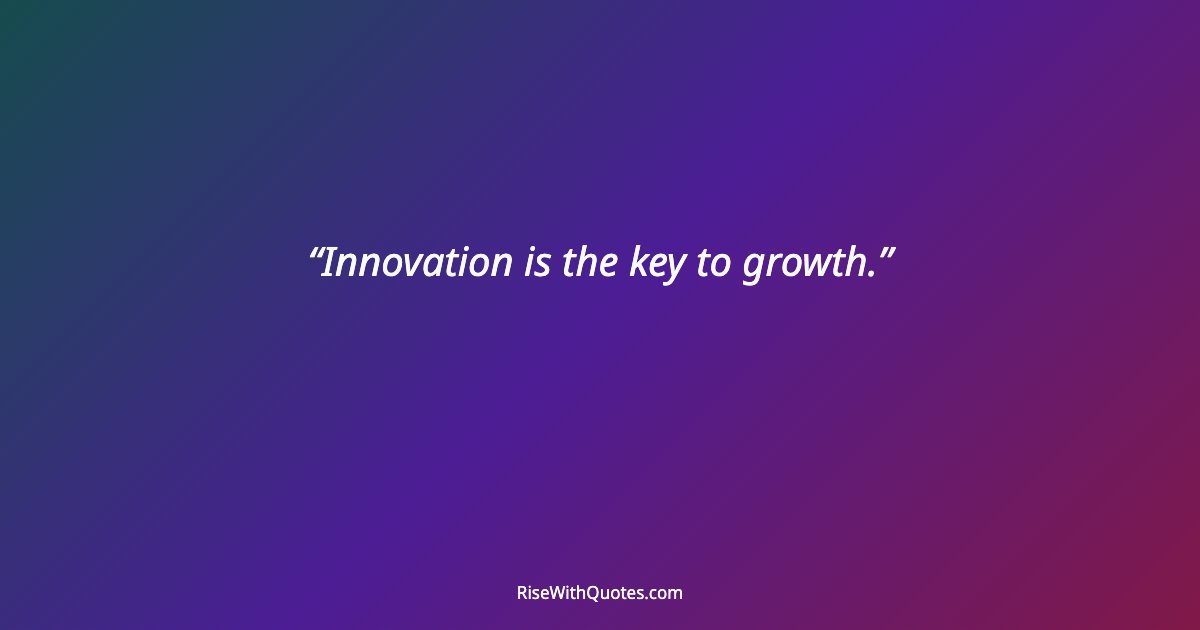 Innovation is the key to growth.