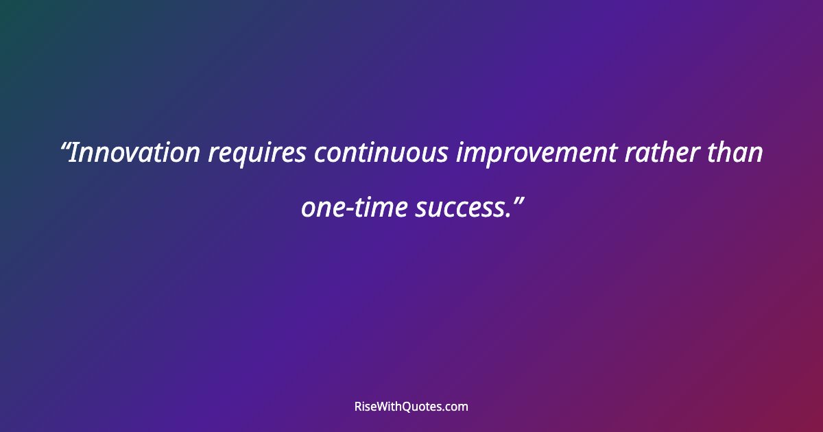 Innovation requires continuous improvement rather than one-time success.
