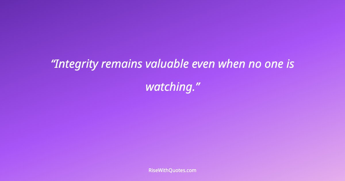 Integrity remains valuable even when no one is watching.