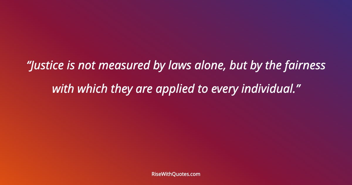 Justice is not measured by laws alone, but by the fairness with which they are applied to every individual.